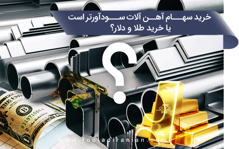 خرید سهام آهن آلات سودآورتر است یا خرید طلا و دلار؟